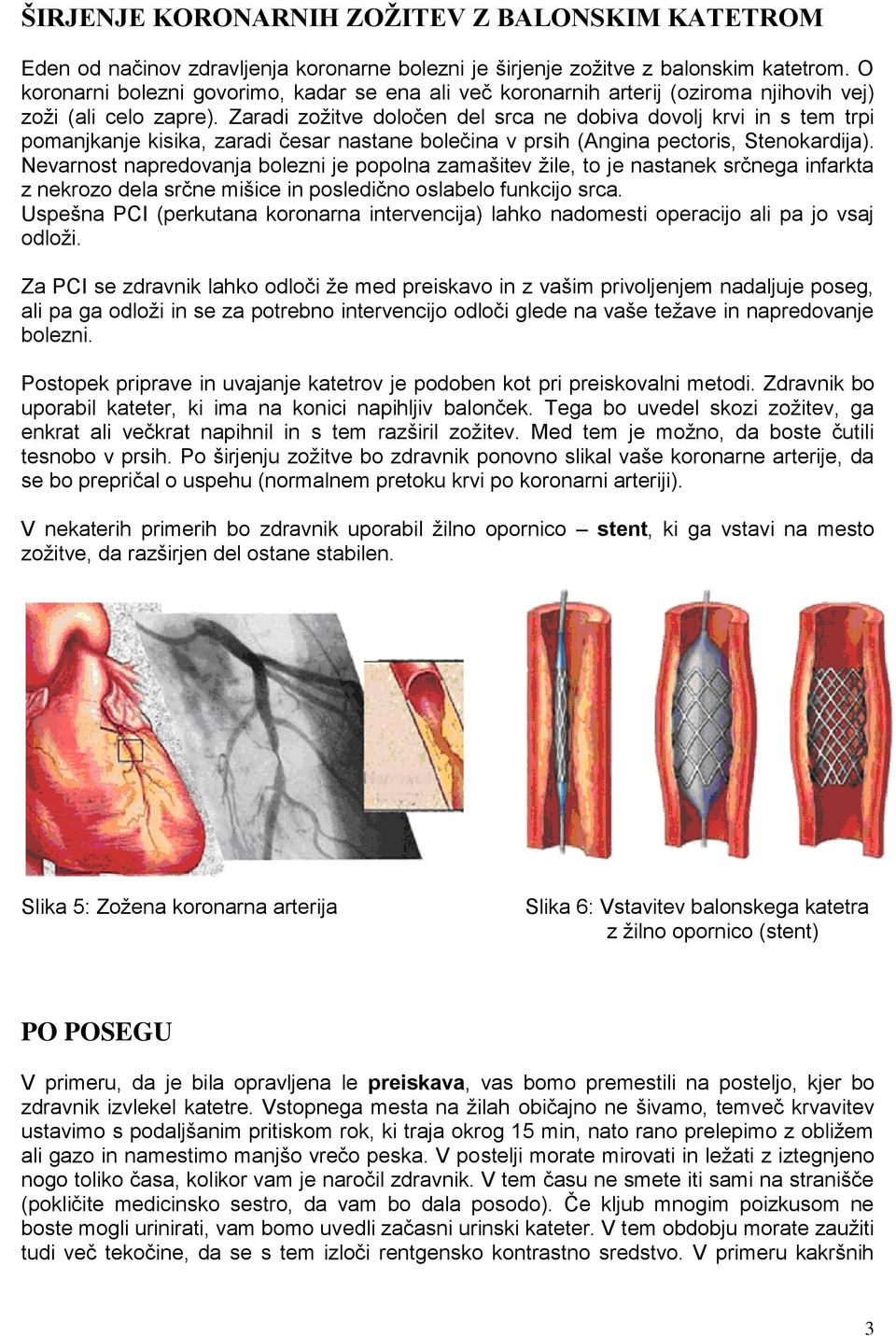 Zaradi zožitve določen del srca ne dobiva dovolj krvi in s tem trpi manjkanje kisika, zaradi česar nastane bolečina v prsih (Angina pectoris, Stenokardija).