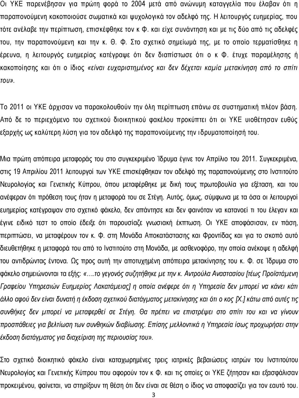 έτυχε παραμέλησης ή κακοποίησης και ότι ο ίδιος «είναι ευχαριστημένος και δεν δέχεται καμία μετακίνηση από το σπίτι του».