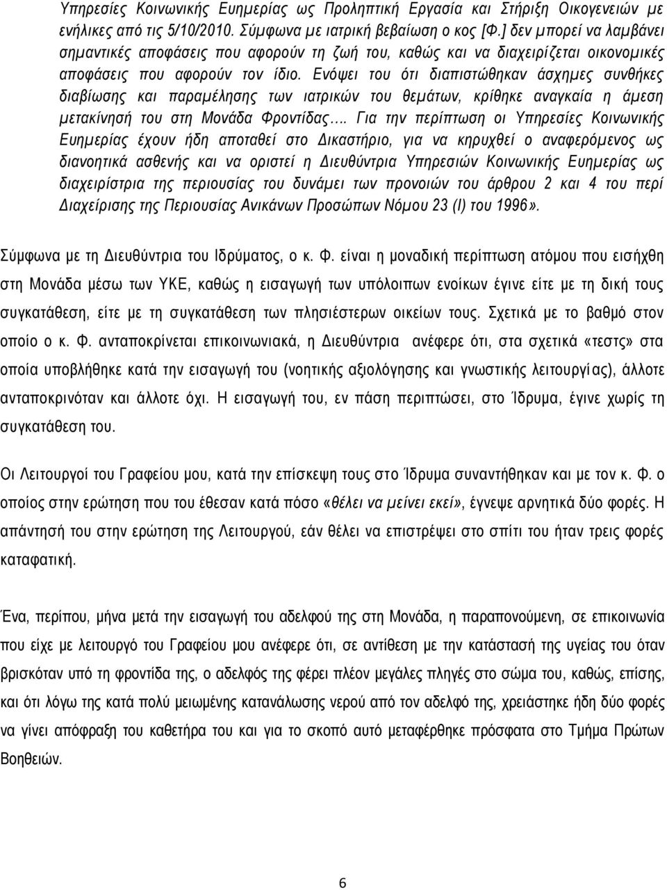 Ενόψει του ότι διαπιστώθηκαν άσχημες συνθήκες διαβίωσης και παραμέλησης των ιατρικών του θεμάτων, κρίθηκε αναγκαία η άμεση μετακίνησή του στη Μονάδα Φροντίδας.