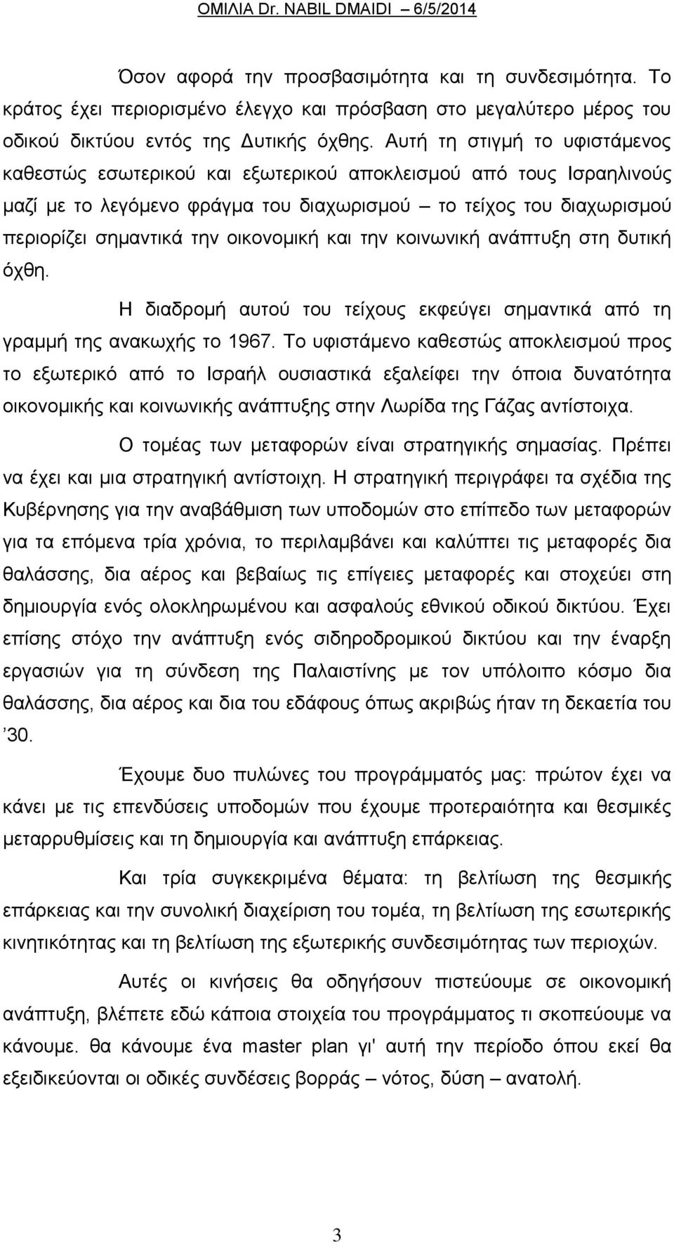 οικονομική και την κοινωνική ανάπτυξη στη δυτική όχθη. Η διαδρομή αυτού του τείχους εκφεύγει σημαντικά από τη γραμμή της ανακωχής το 1967.