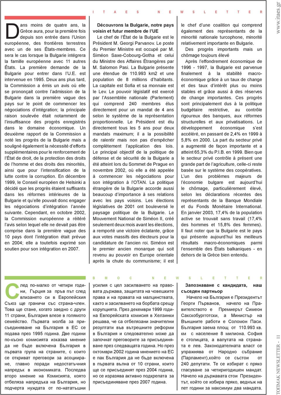 Deux ans plus tard, la Commission a émis un avis où elle se prononçait contre l admission de la Bulgarie dans la première vague des pays sur le point de commencer les négociations d intégration; la