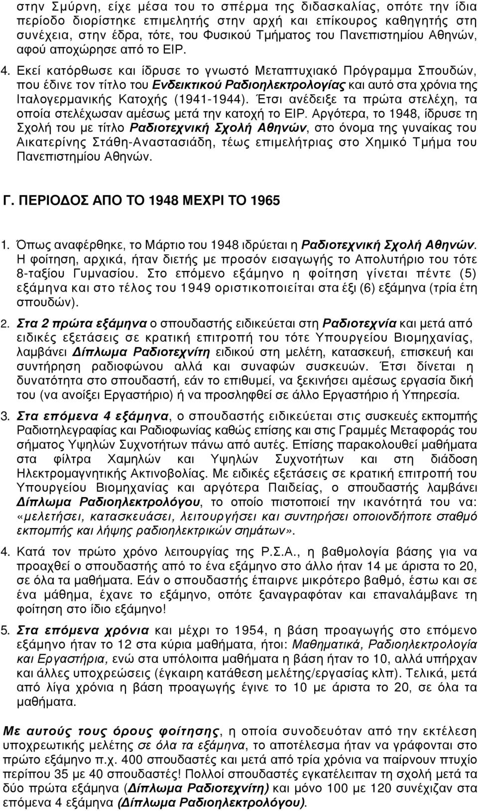 Εκεί κατόρθωσε και ίδρυσε το γνωστό Μεταπτυχιακό Πρόγραμμα Σπουδών, που έδινε τον τίτλο του Ενδεικτικού Ραδιοηλεκτρολογίας και αυτό στα χρόνια της Ιταλογερμανικής Κατοχής (1941-1944).