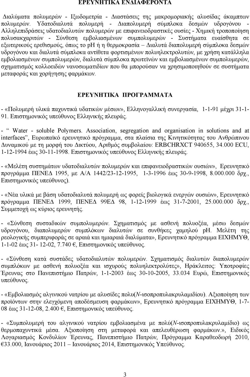 συμπολυμερών - Συστήματα ευαίσθητα σε εξωτερικούς ερεθισμούς, όπως το ph ή η θερμοκρασία Διαλυτά διαπολυμερή σύμπλοκα δεσμών υδρογόνου και διαλυτά σύμπλοκα αντίθετα φορτισμένων πολυηλεκτρολυτών, με