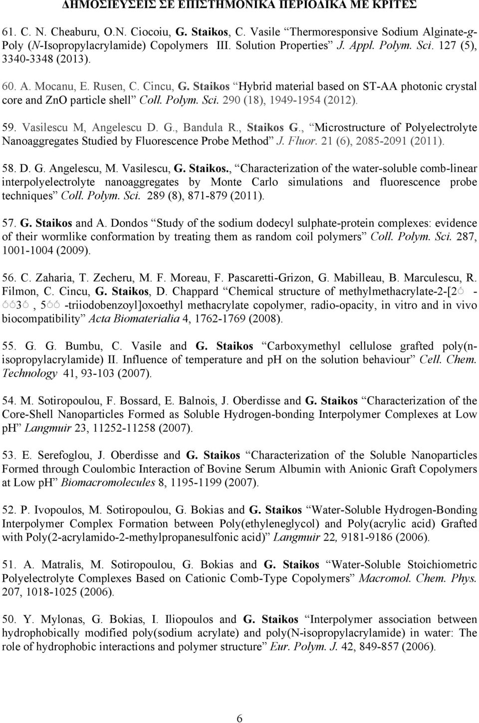 Polym. Sci. 290 (18), 1949-1954 (2012). 59. Vasilescu M, Angelescu D. G., Bandula R., Staikos G., Microstructure of Polyelectrolyte Nanoaggregates Studied by Fluorescence Probe Method J. Fluor. 21 (6), 2085-2091 (2011).