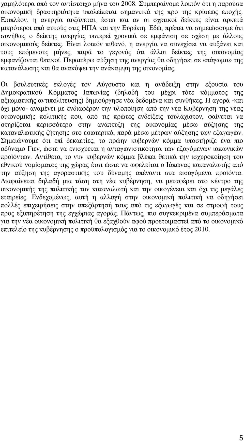 Εδώ, πρέπει να σημειώσουμε ότι συνήθως ο δείκτης ανεργίας υστερεί χρονικά σε εμφάνιση σε σχέση με άλλους οικονομικούς δείκτες.