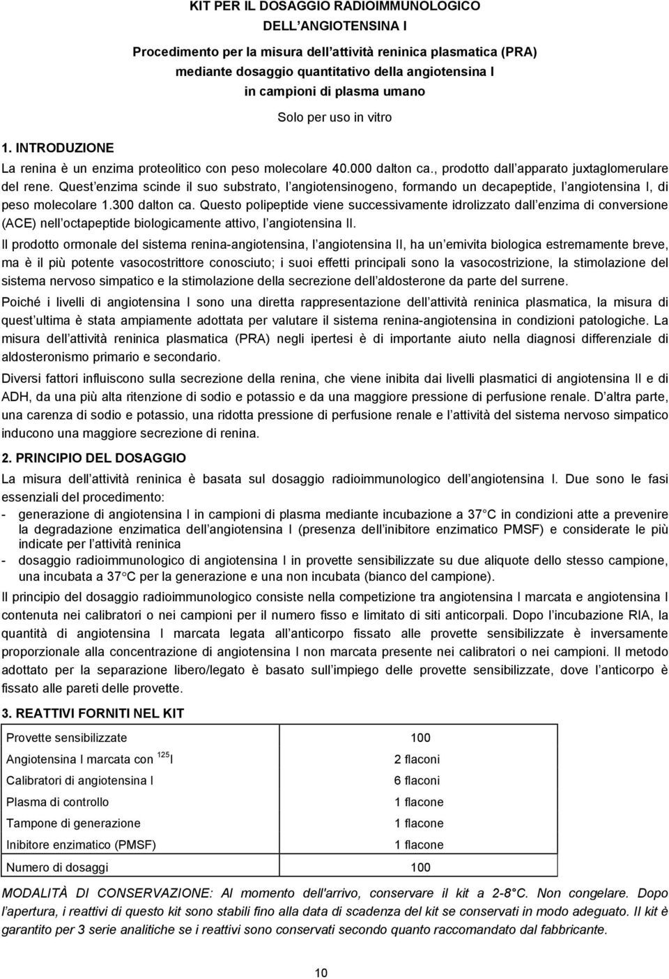 Quest enzima scinde il suo substrato, l angiotensinogeno, formando un decapeptide, l angiotensina I, di peso molecolare 1.300 dalton ca.