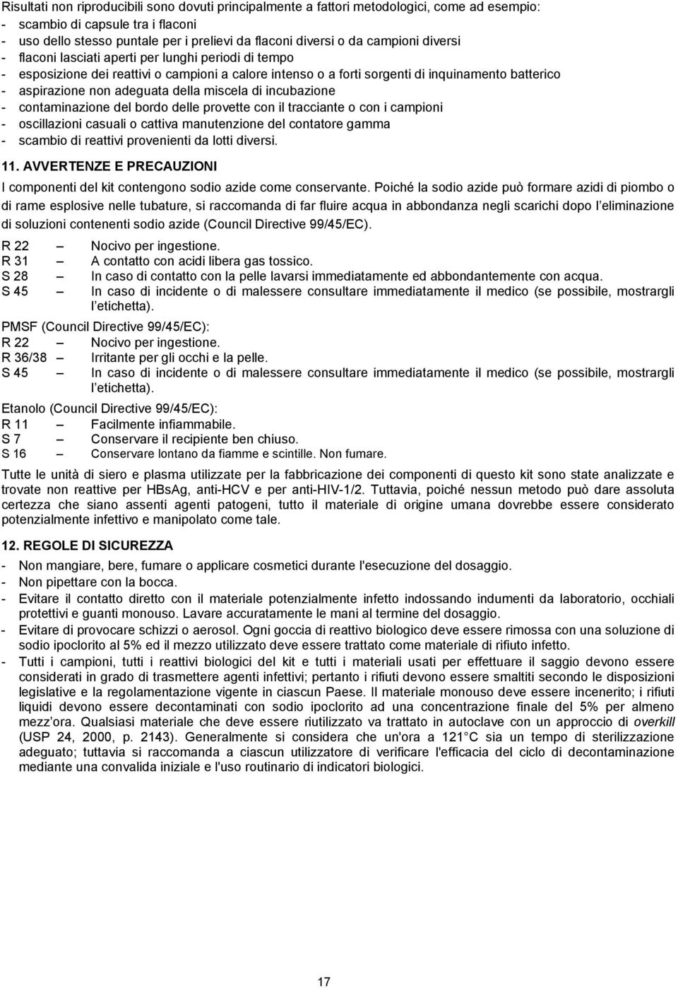 della miscela di incubazione - contaminazione del bordo delle provette con il tracciante o con i campioni - oscillazioni casuali o cattiva manutenzione del contatore gamma - scambio di reattivi