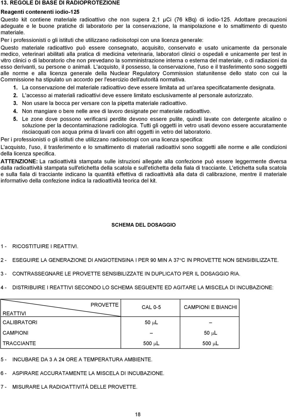 Per i professionisti o gli istituti che utilizzano radioisotopi con una licenza generale: Questo materiale radioattivo può essere consegnato, acquisito, conservato e usato unicamente da personale