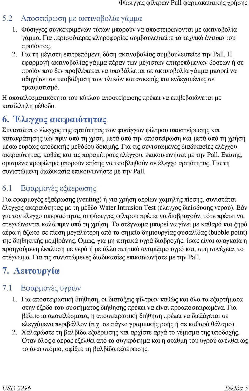 Η εφαρμογή ακτινοβολίας γάμμα πέραν των μέγιστων επιτρεπόμενων δόσεων ή σε προϊόν που δεν προβλέπεται να υποβάλλεται σε ακτινοβολία γάμμα μπορεί να οδηγήσει σε υποβάθμιση των υλικών κατασκευής και