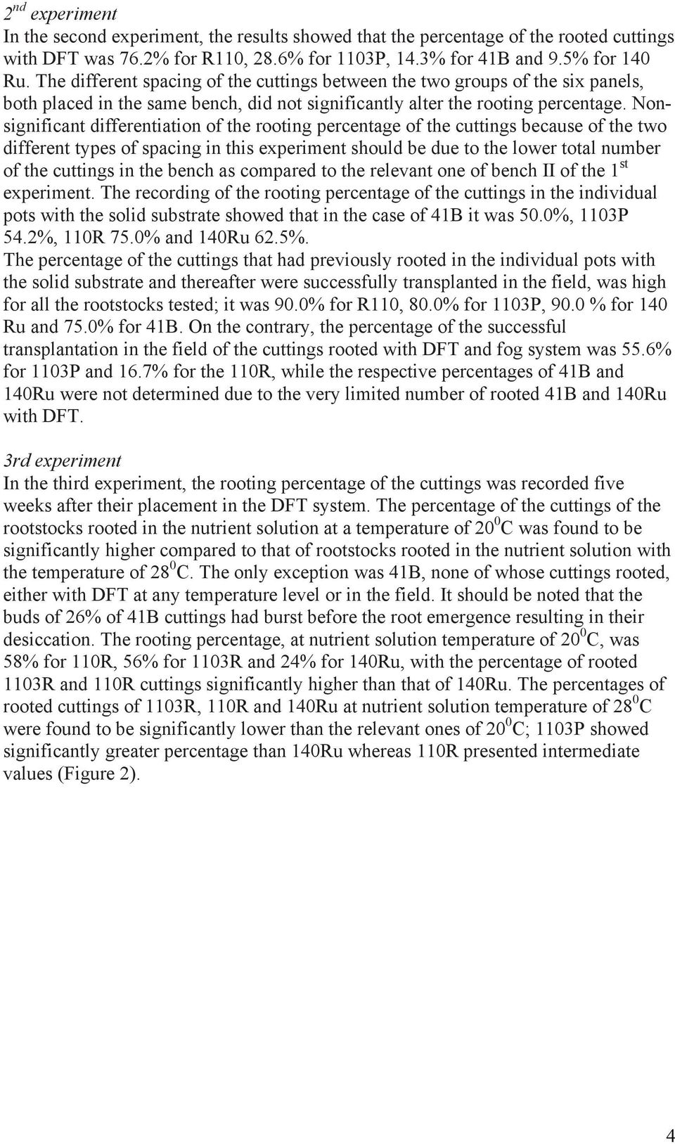 Nonsignificant differentiation of the rooting percentage of the cuttings because of the two different types of spacing in this experiment should be due to the lower total number of the cuttings in