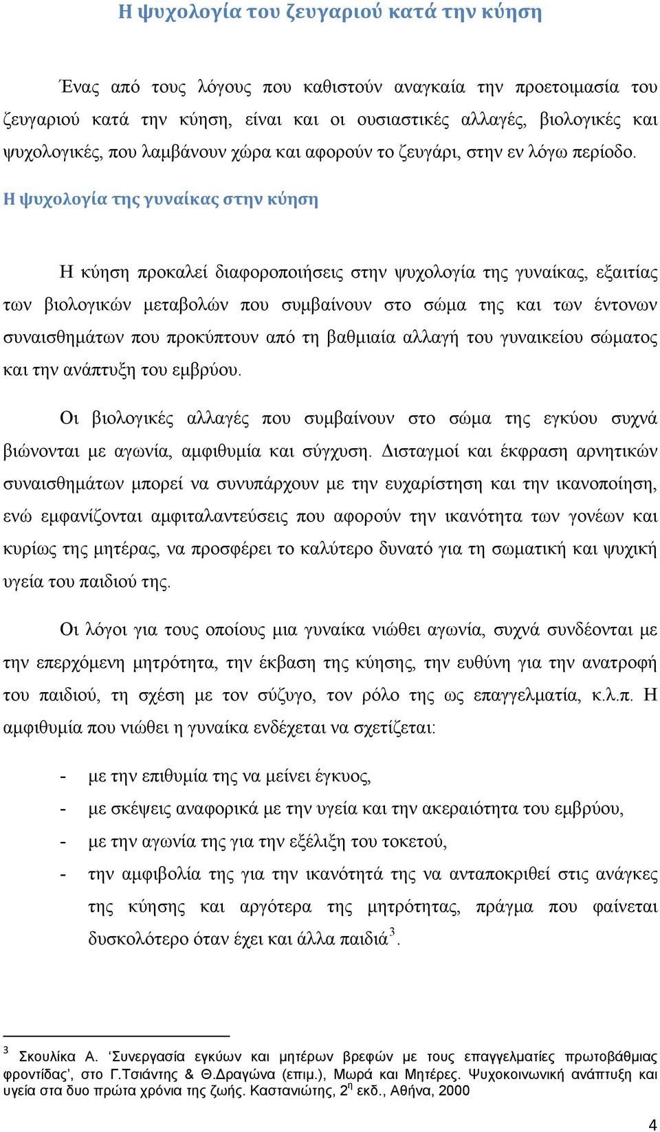 Η ψυχολογία της γυναίκας στην κύηση Η κύηση προκαλεί διαφοροποιήσεις στην ψυχολογία της γυναίκας, εξαιτίας των βιολογικών μεταβολών που συμβαίνουν στο σώμα της και των έντονων συναισθημάτων που