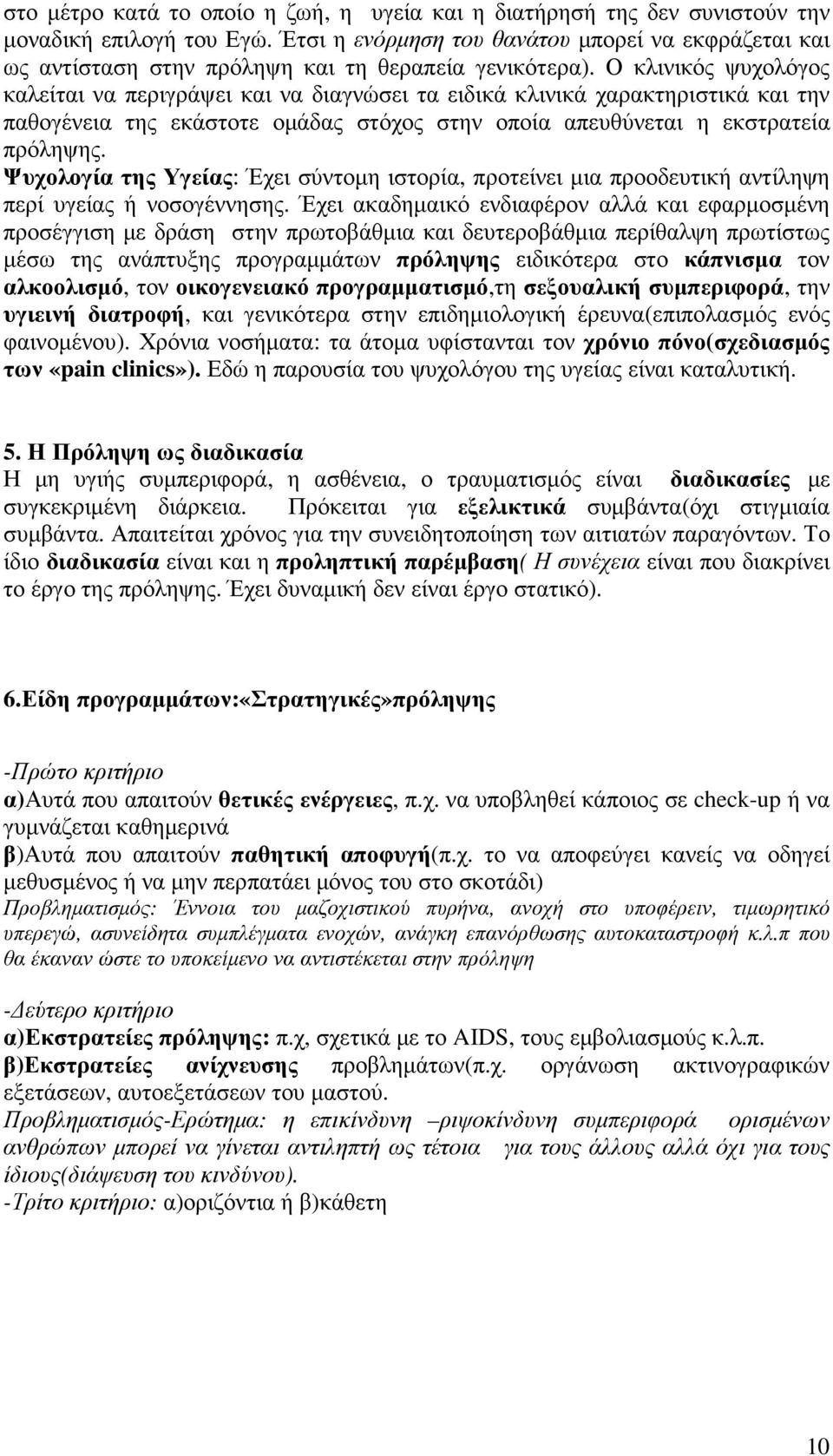 Ο κλινικός ψυχολόγος καλείται να περιγράψει και να διαγνώσει τα ειδικά κλινικά χαρακτηριστικά και την παθογένεια της εκάστοτε οµάδας στόχος στην οποία απευθύνεται η εκστρατεία πρόληψης.