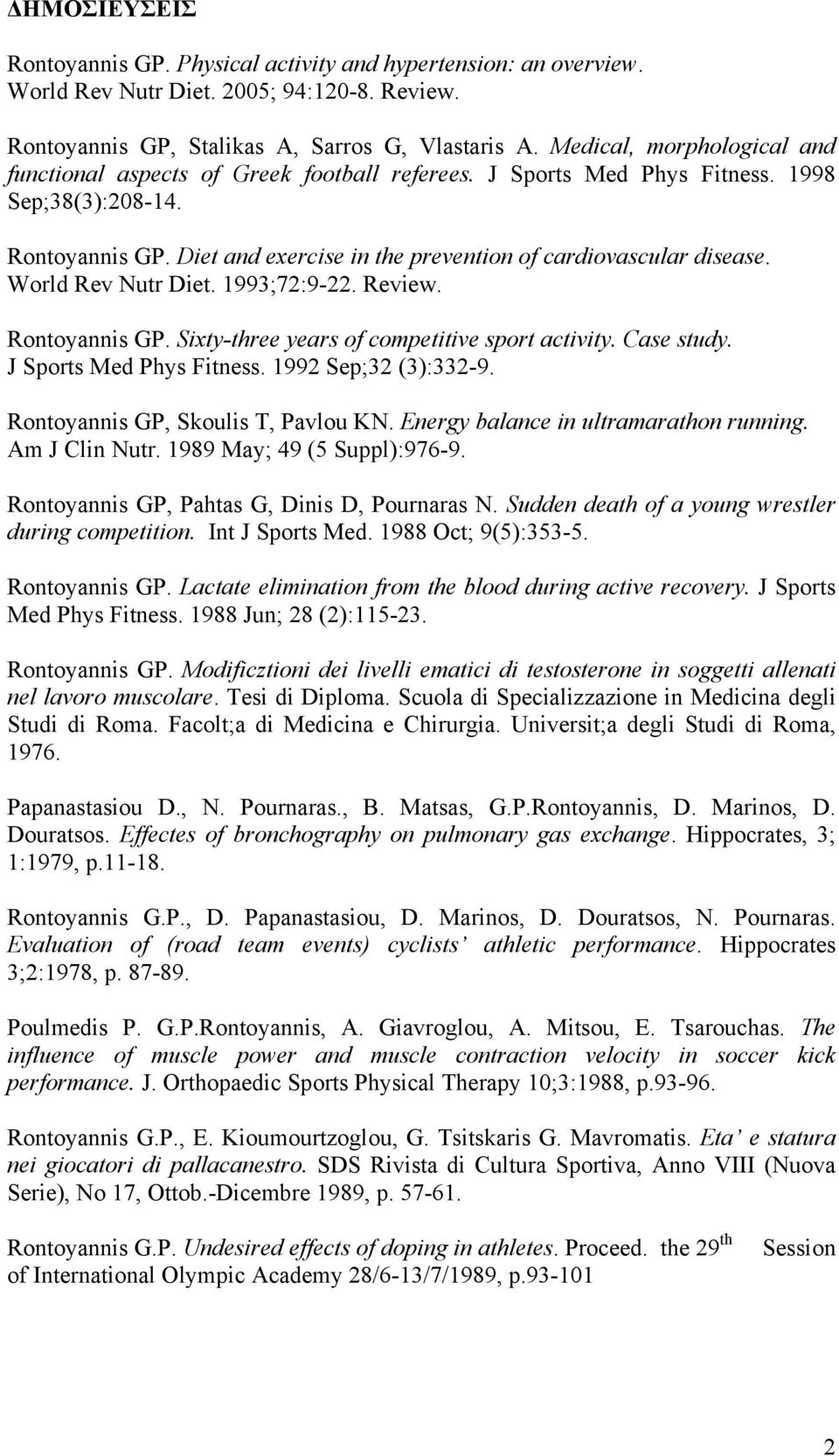 Diet and exercise in the prevention of cardiovascular disease. World Rev Nutr Diet. 1993;72:9-22. Review. Rontoyannis GP. Sixty-three years of competitive sport activity. Case study.