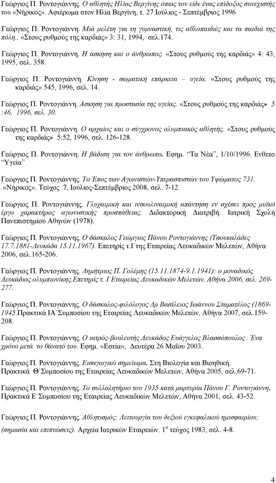 «Στους ρυθμούς της καρδιάς» 545, 1996, σελ. 14. Γεώργιος Π. Ροντογιάννη. Ασκηση για προστασία της υγείας. «Στους ρυθμούς της καρδιάς» 5 :46, 1996, σελ. 30. Γεώργιος Π. Ροντογιάννη. Ο αρχαίος και ο σύγχρονος ολυμπιακός αθλητής.