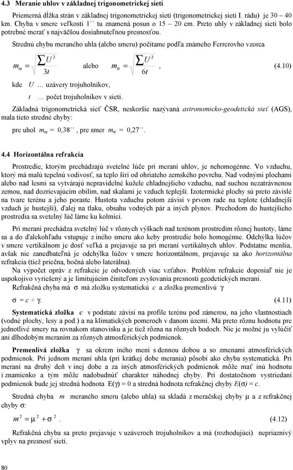 Strednú chybu meraného uhla (alebo smeru) počítame podľa známeho Ferrerovho vzorca 2 U mω = alebo 3t kde U uzávery trojuholníkov, t počet trojuholníkov v sieti. 2 U mσ =, (4.