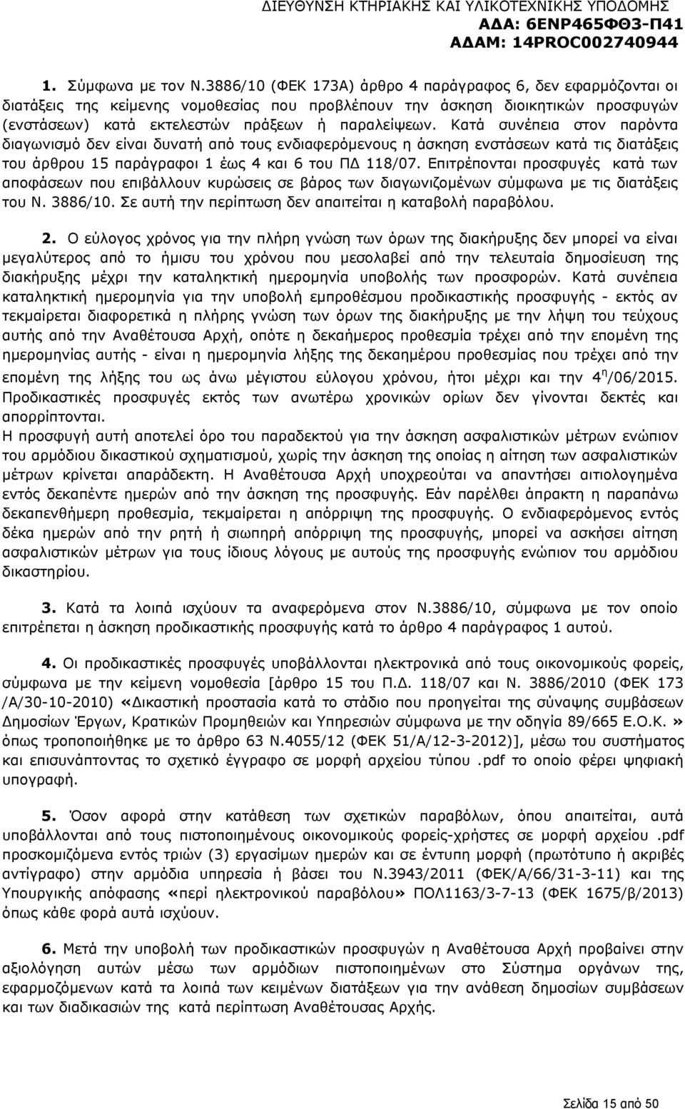 Κατά συνέπεια στον παρόντα διαγωνισμό δεν είναι δυνατή από τους ενδιαφερόμενους η άσκηση ενστάσεων κατά τις διατάξεις του άρθρου 15 παράγραφοι 1 έως 4 και 6 του ΠΔ 118/07.