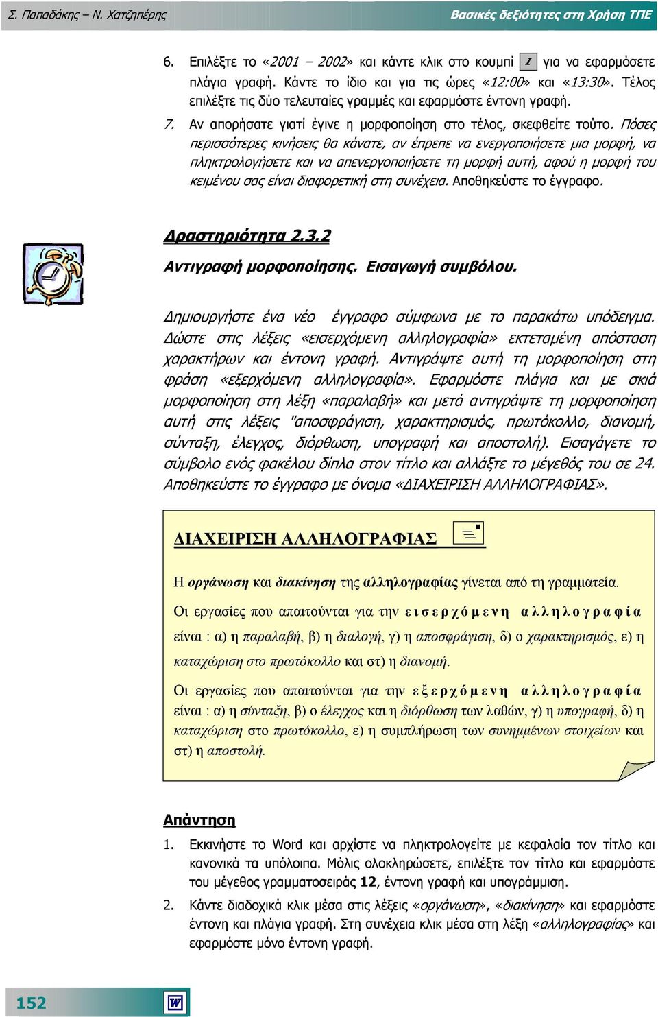 Πόσες περισσότερες κινήσεις θα κάνατε, αν έπρεπε να ενεργοποιήσετε µια µορφή, να πληκτρολογήσετε και να απενεργοποιήσετε τη µορφή αυτή, αφού η µορφή του κειµένου σας είναι διαφορετική στη συνέχεια.