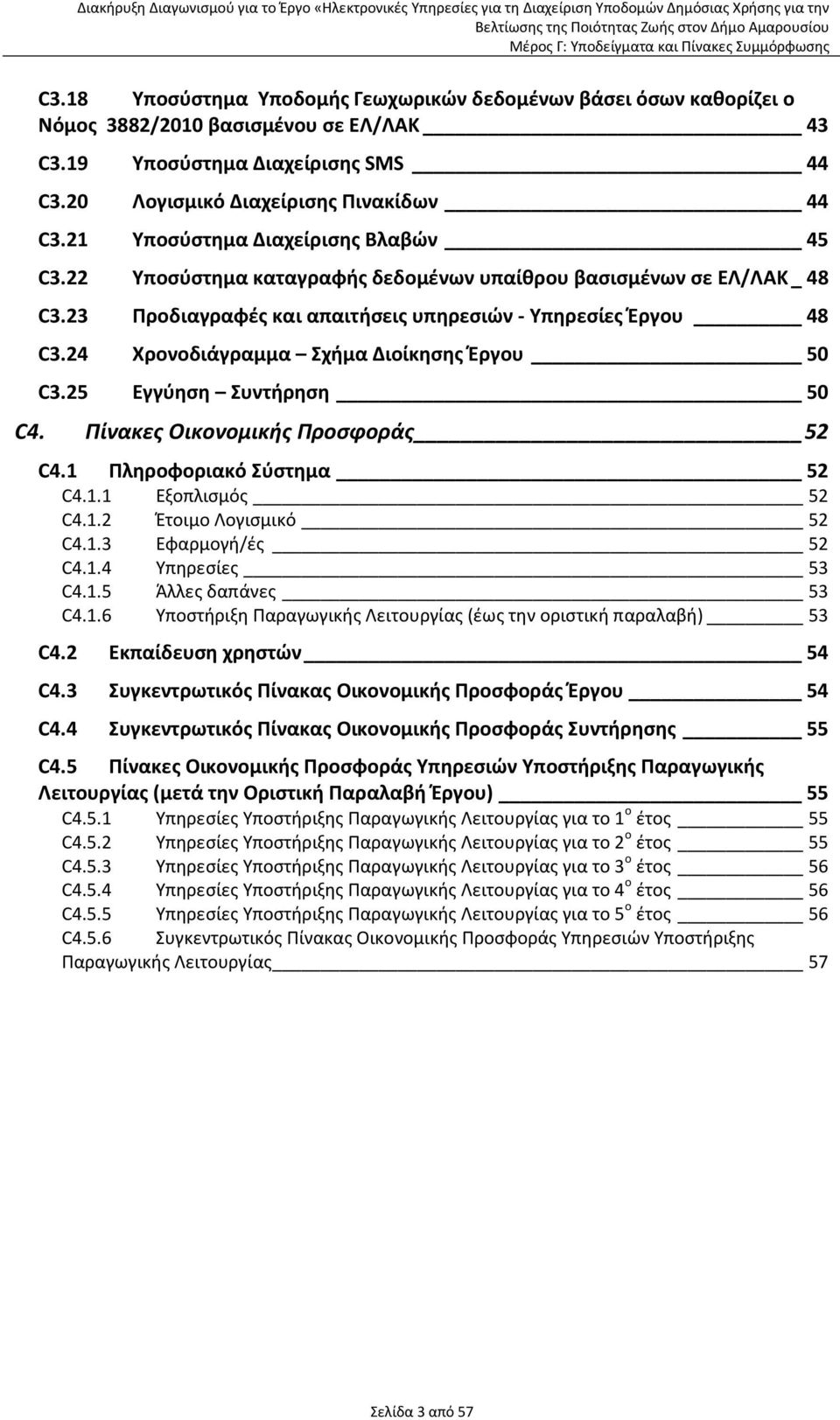 24 Χρονοδιάγραμμα Σχήμα Διοίκησης Έργου 50 C3.25 Εγγύηση Συντήρηση 50 C4. Πίνακες Οικονομικής Προσφοράς 52 C4.1 Πληροφοριακό Σύστημα 52 C4.1.1 Εξοπλισμός 52 C4.1.2 Έτοιμο Λογισμικό 52 C4.1.3 Εφαρμογή/ές 52 C4.