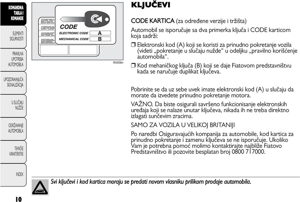 Pobrinite se da uz sebe uvek imate elektronski kod (A) u slučaju da morate da izvedete prinudno pokretanje motora. VAŽNO.