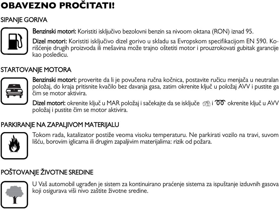 Korišćenje drugih proizvoda ili mešavina može trajno oštetiti motor i prouzrokovati gubitak garancije kao posledicu.