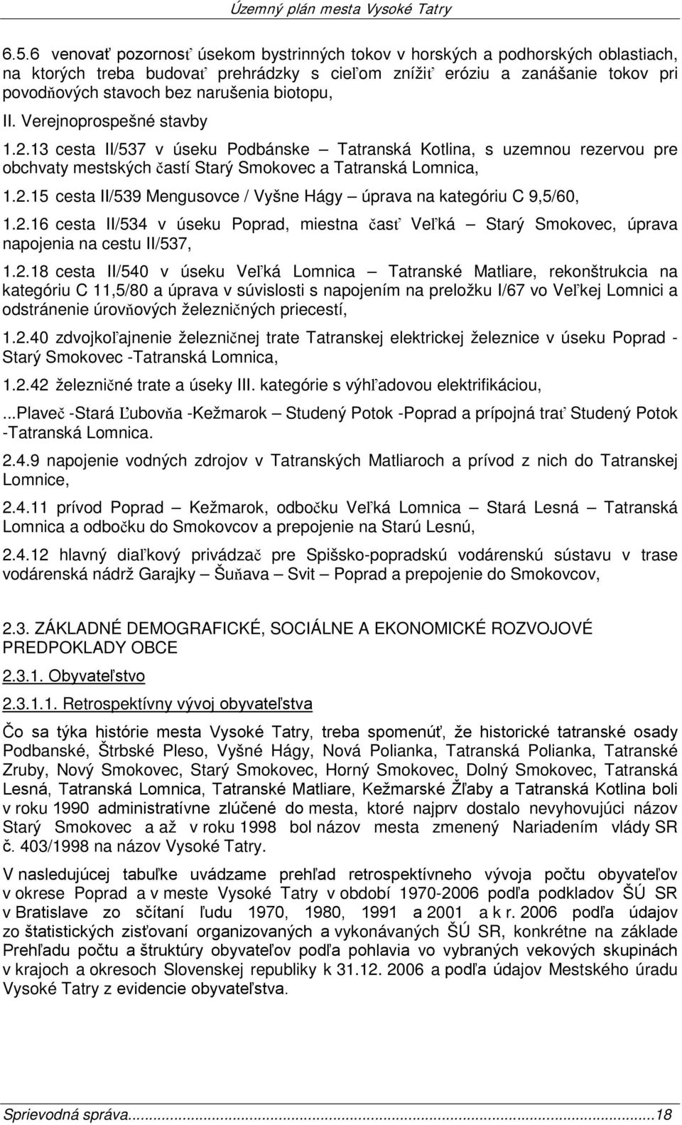 2.16 cesta II/534 v úseku Poprad, miestna časť Veľká Starý Smokovec, úprava napojenia na cestu II/537, 1.2.18 cesta II/540 v úseku Veľká Lomnica Tatranské Matliare, rekonštrukcia na kategóriu C