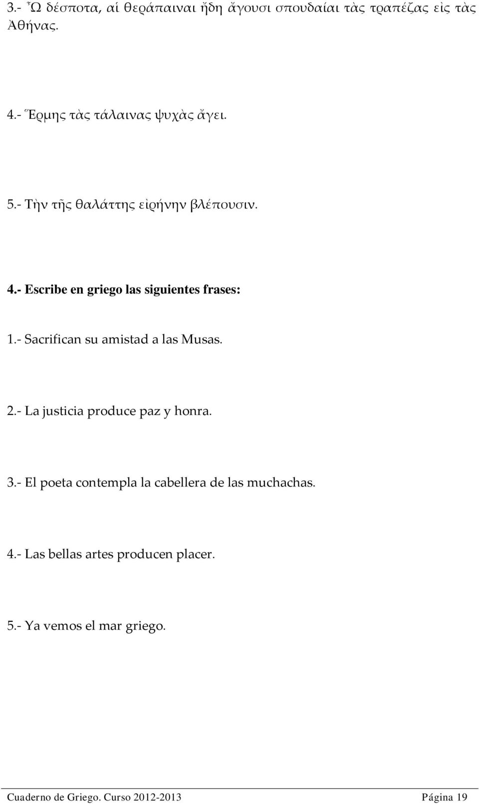 - Escribe en griego las siguientes frases: 1.- Sacrifican su amistad a las Musas. 2.