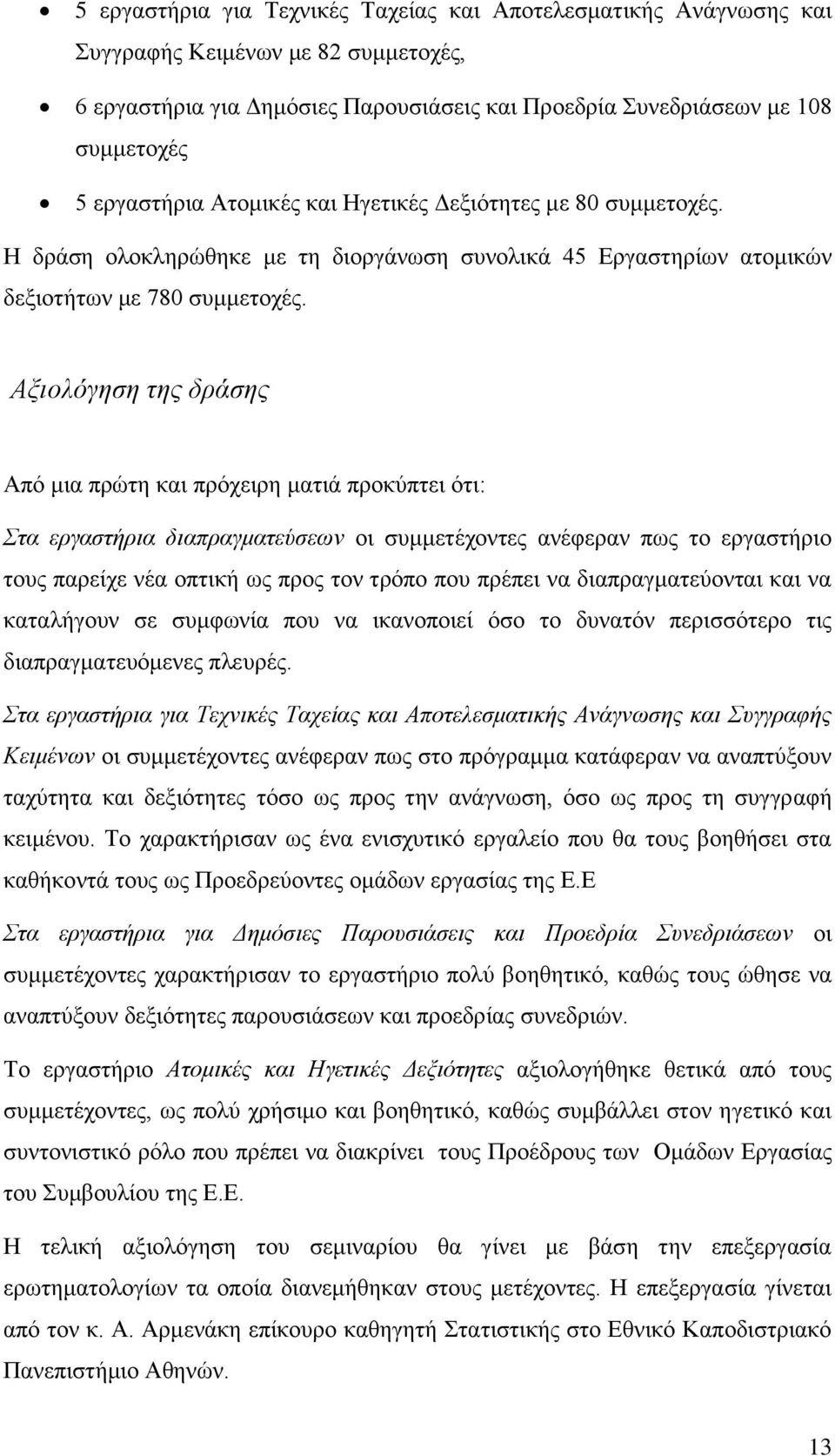 Αξιολόγηση της δράσης Από μια πρώτη και πρόχειρη ματιά προκύπτει ότι: Στα εργαστήρια διαπραγματεύσεων οι συμμετέχοντες ανέφεραν πως το εργαστήριο τους παρείχε νέα οπτική ως προς τον τρόπο που πρέπει