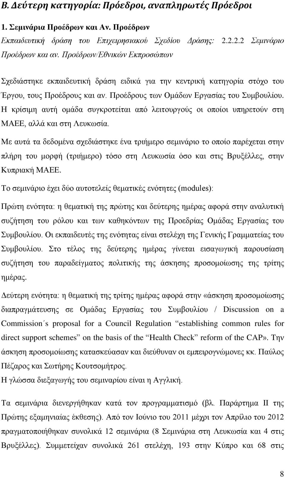 Η κρίσιμη αυτή ομάδα συγκροτείται από λειτουργούς οι οποίοι υπηρετούν στη ΜΑΕΕ, αλλά και στη Λευκωσία.