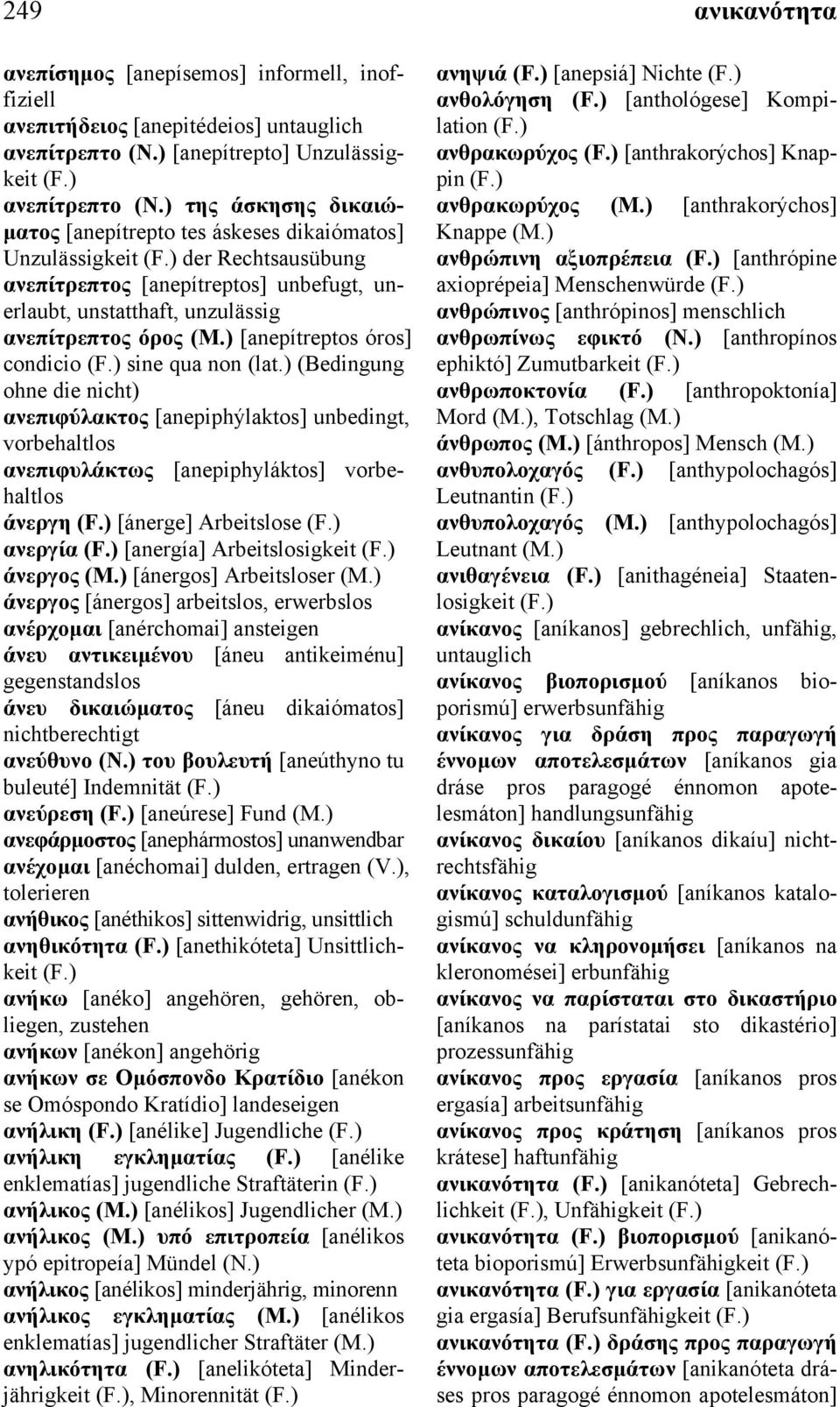 ) (Bedingung ohne die nicht) ανεπιφύλακτος [anepiphýlaktos] unbedingt, vorbehaltlos ανεπιφυλάκτως [anepiphyláktos] vorbehaltlos άνεργη [ánerge] Arbeitslose ανεργία [anergía] Arbeitslosigkeit άνεργος