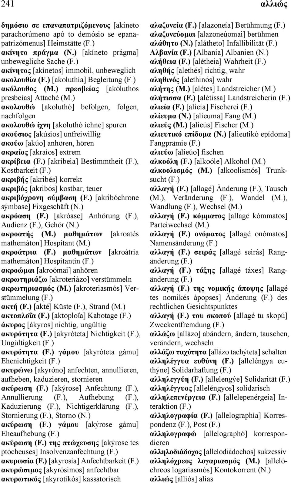 [akúsios] unfreiwillig ακούω [akúo] anhören, hören ακραίος [akraíos] extrem ακρίβεια [akríbeia] Bestimmtheit, Kostbarkeit ακριβής [akribés] korrekt ακριβός [akribós] kostbar, teuer ακριβόχρονη