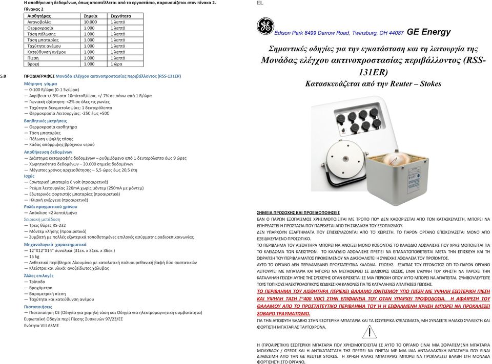 0 ΠΡΟΔΙΑΓΡΑΦΕΣ Μονάδα ελέγχου ακτινοπροστασίας περιβάλλοντος (RSS-131ER) Μέτρηση γάμμα 0-100 R/ώρα (0-1 Sv/ώρα) Ακρίβεια +/-5% στα 10microR/ώρα, +/-7% σε πάνω από 1 R/ώρα Γωνιακή εξάρτηση: <2% σε