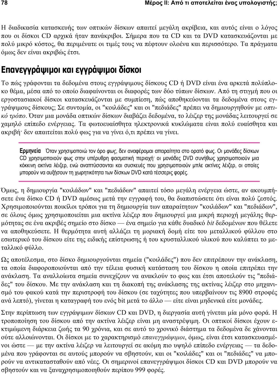 Επανεγγράψιμοι και εγγράψιμοι δίσκοι Το πώς γράφονται τα δεδομένα στους εγγράψιμους δίσκους CD ή DVD είναι ένα αρκετά πολύπλοκο θέμα, μέσα από το οποίο διαφαίνονται οι διαφορές των δύο τύπων δίσκων.