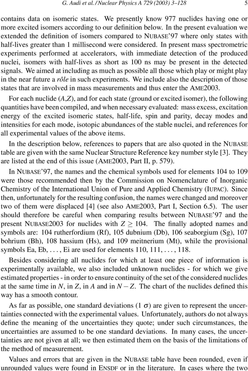 In present mass spectrometric experiments performed at accelerators, with immediate detection of the produced nuclei, isomers with half-lives as short as 100 ns may be present in the detected signals.