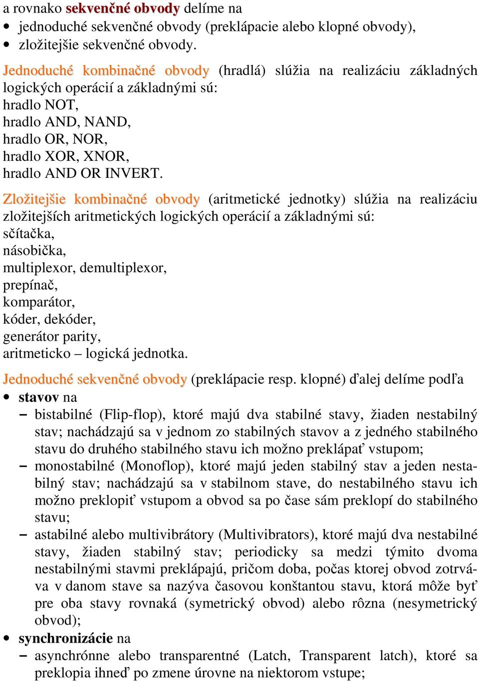 Zložitejšie kombinačné obvody (aritmetické jednotky) slúžia na realizáciu zložitejších aritmetických logických operácií a základnými sú: sčítačka, násobička, multiplexor, demultiplexor, prepínač,