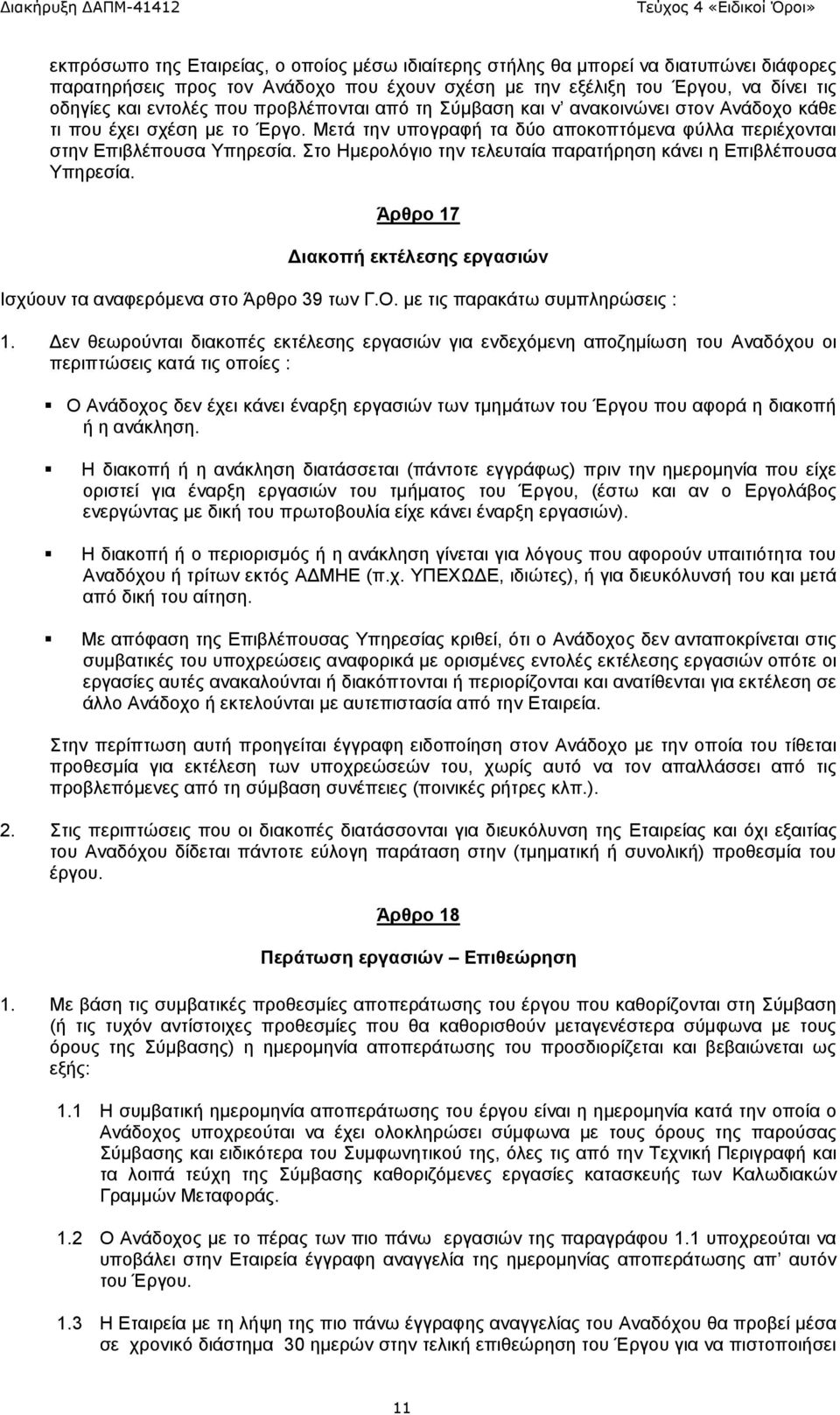 Στο Ημερολόγιο την τελευταία παρατήρηση κάνει η Επιβλέπουσα Υπηρεσία. Άρθρο 17 Διακοπή εκτέλεσης εργασιών Ισχύουν τα αναφερόμενα στο Άρθρο 39 των Γ.Ο. με τις παρακάτω συμπληρώσεις : 1.