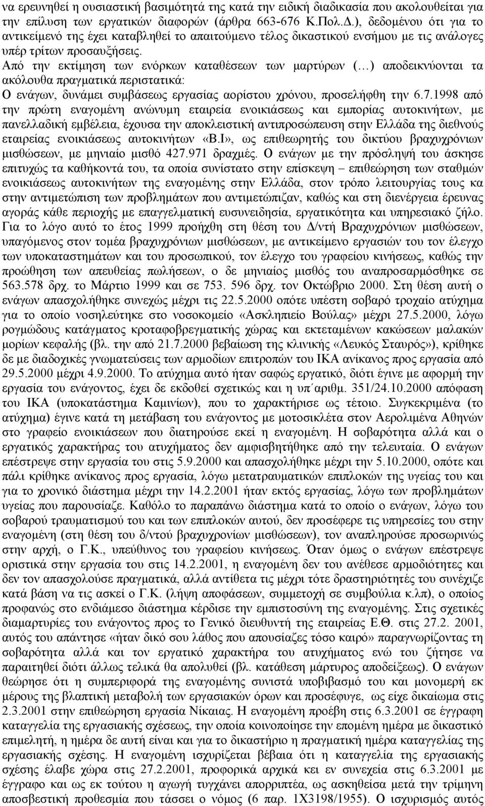 Από την εκτίµηση των ενόρκων καταθέσεων των µαρτύρων ( ) αποδεικνύονται τα ακόλουθα πραγµατικά περιστατικά: Ο ενάγων, δυνάµει συµβάσεως εργασίας αορίστου χρόνου, προσελήφθη την 6.7.