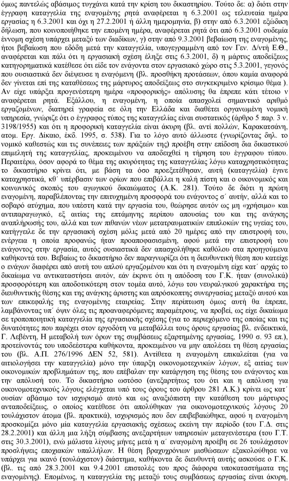 /ντή Ε.Θ., αναφέρεται και πάλι ότι η εργασιακή σχέση έληξε στις 6.3.2001, δ) η µάρτυς αποδείξεως κατηγορηµατικά κατέθεσε ότι είδε τον ενάγοντα στον εργασιακό χώρο στις 5.3.2001, γεγονός που ουσιαστικά δεν διέψευσε η εναγόµενη (βλ.