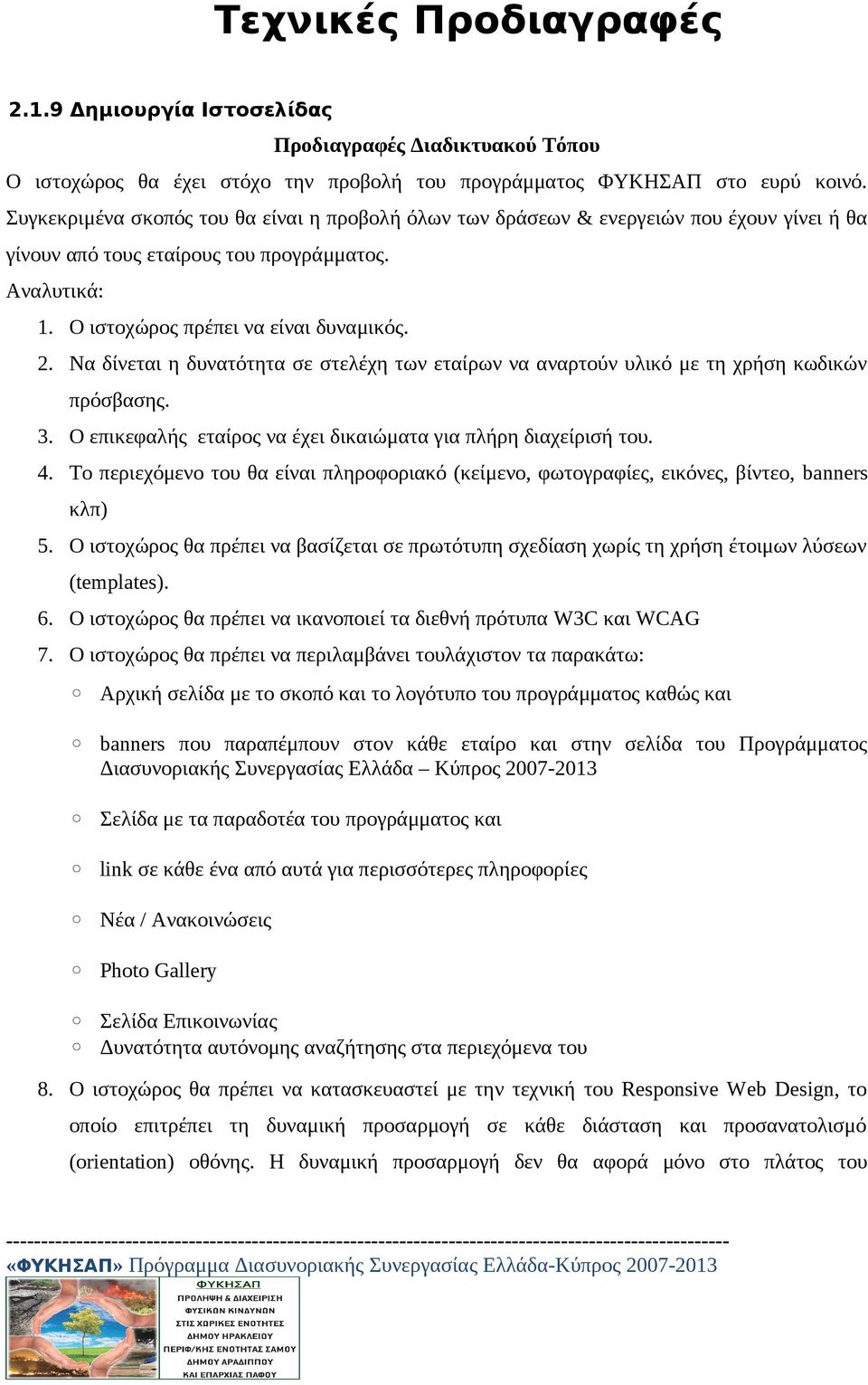 Να δίνεται η δυνατότητα σε στελέχη των εταίρων να αναρτούν υλικό με τη χρήση κωδικών πρόσβασης. 3. Ο επικεφαλής εταίρος να έχει δικαιώματα για πλήρη διαχείρισή του. 4.