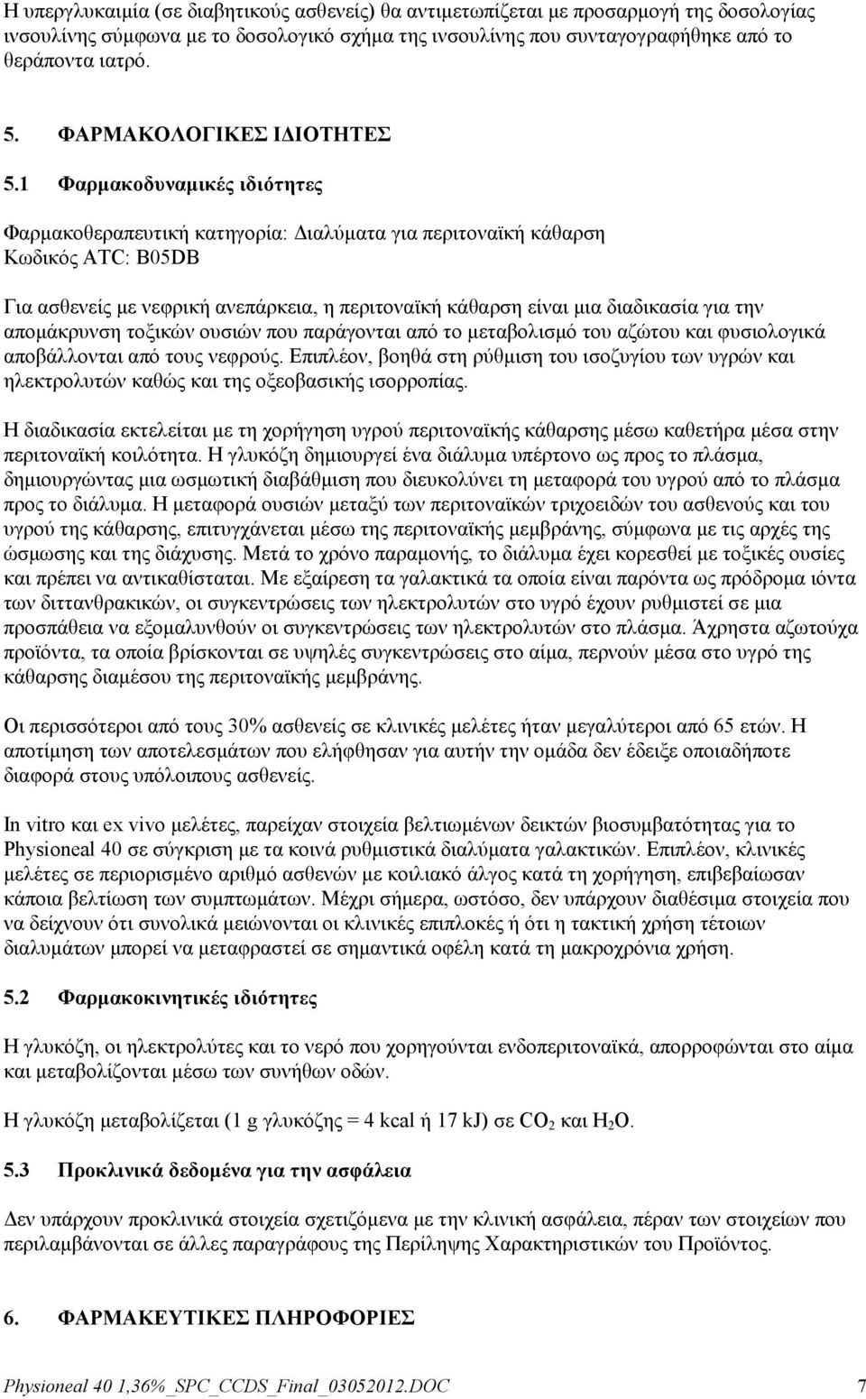 1 Φαξκαθνδπλακηθέο ηδηόηεηεο Φαξκαθνζεξαπεπηηθή θαηεγνξία: Γηαιχκαηα γηα πεξηηνλατθή θάζαξζε Κσδηθφο ATC: Β05DB Γηα αζζελείο κε λεθξηθή αλεπάξθεηα, ε πεξηηνλατθή θάζαξζε είλαη κηα δηαδηθαζία γηα ηελ