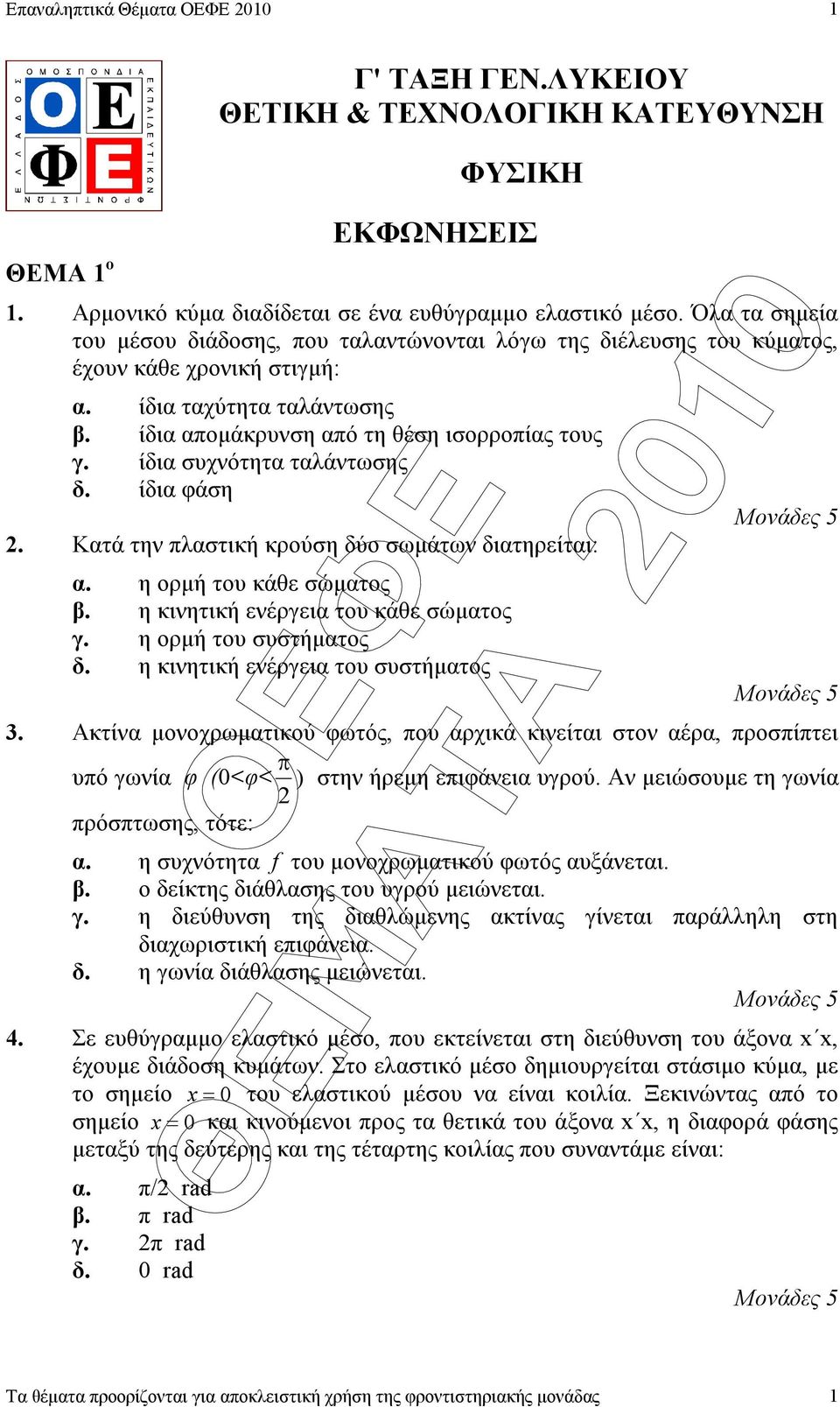 ίδια σχνότητα ταλάντωσης δ. ίδια φάση. Κατά την πλαστική κρούση δύο σωµάτων διατηρείται: α. η ορµή το κάθε σώµατος β. η κινητική ενέργεια το κάθε σώµατος γ. η ορµή το σστήµατος δ.