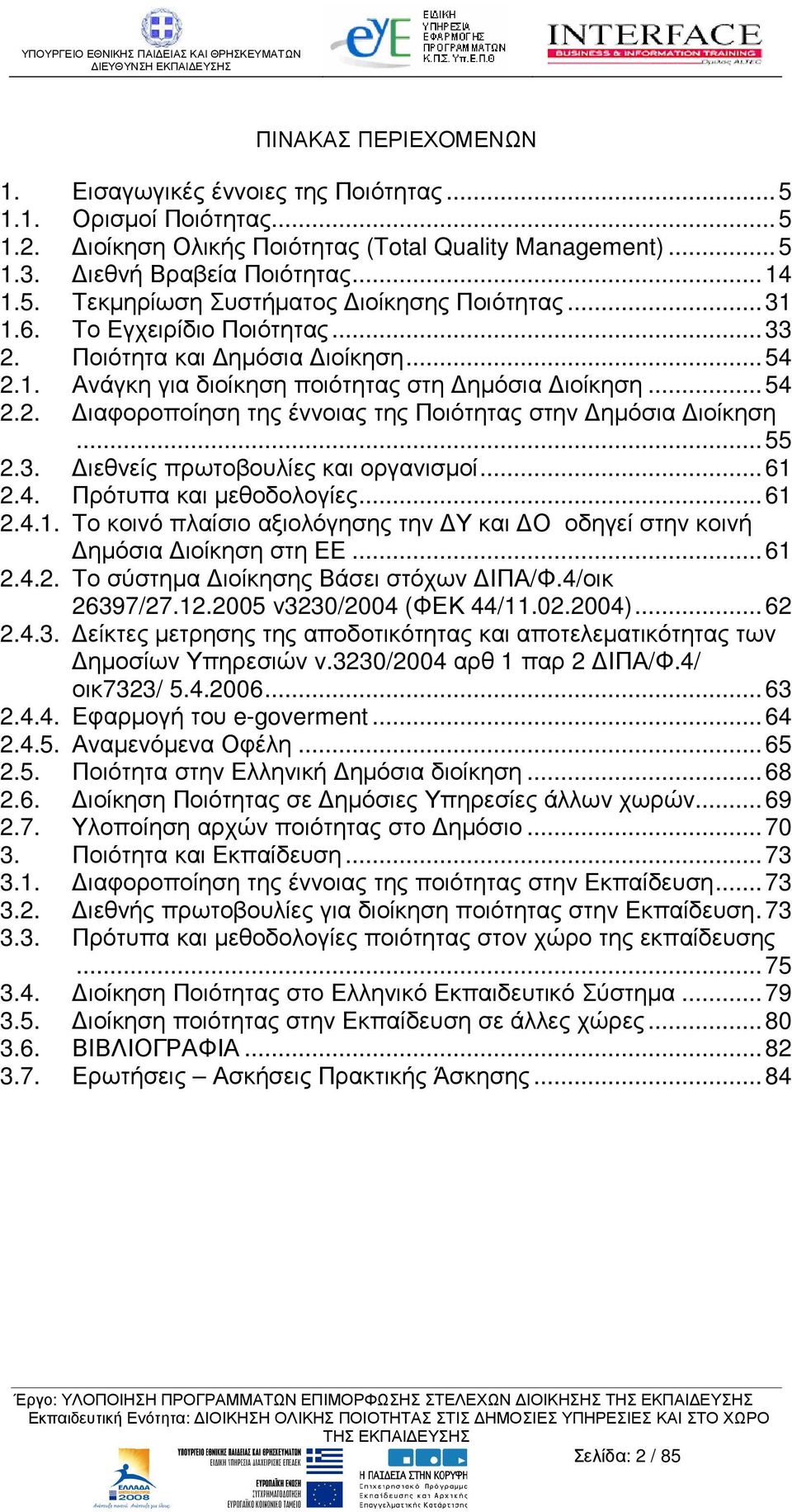 ..55 2.3. ιεθνείς πρωτοβουλίες και οργανισµοί...61 2.4. Πρότυπα και µεθοδολογίες...61 2.4.1. Το κοινό πλαίσιο αξιολόγησης την Υ και Ο οδηγεί στην κοινή ηµόσια ιοίκηση στη ΕΕ...61 2.4.2. Το σύστηµα ιοίκησης Βάσει στόχων ΙΠΑ/Φ.