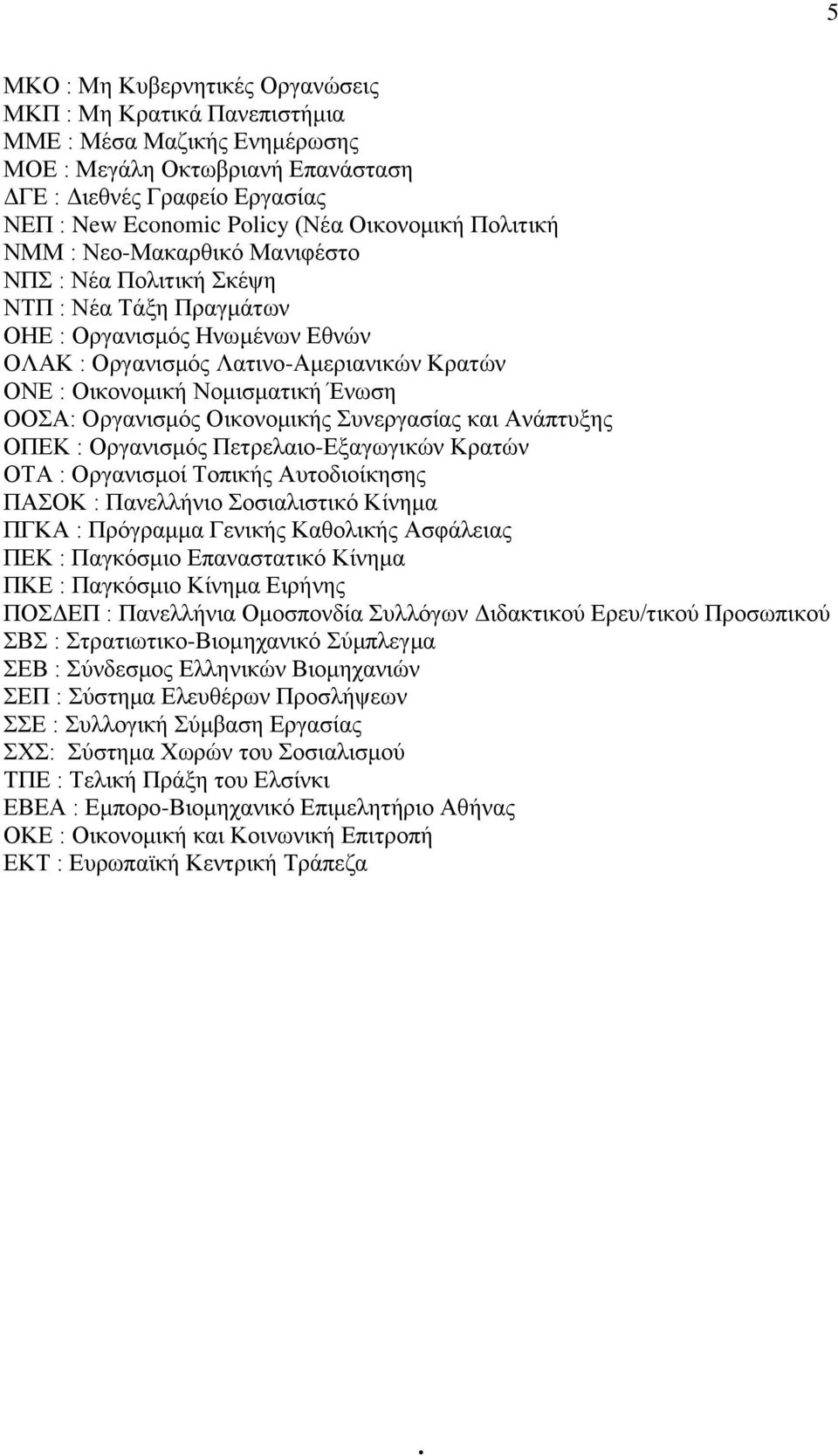 Νομισματική Ένωση ΟΟΣΑ: Οργανισμός Οικονομικής Συνεργασίας και Ανάπτυξης ΟΠΕΚ : Οργανισμός Πετρελαιο-Εξαγωγικών Κρατών ΟΤΑ : Οργανισμοί Τοπικής Αυτοδιοίκησης ΠΑΣΟΚ : Πανελλήνιο Σοσιαλιστικό Κίνημα