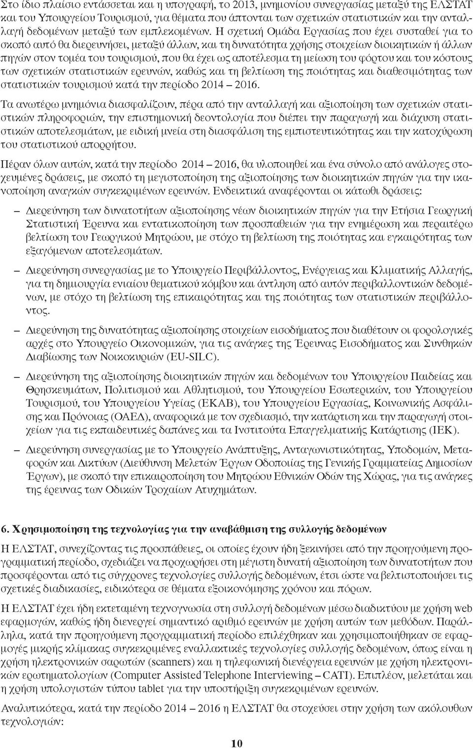 Η σχετική Ομάδα Εργασίας που έχει συσταθεί για το σκοπό αυτό θα διερευνήσει, μεταξύ άλλων, και τη δυνατότητα χρήσης στοιχείων διοικητικών ή άλλων πηγών στον τομέα του τουρισμού, που θα έχει ως