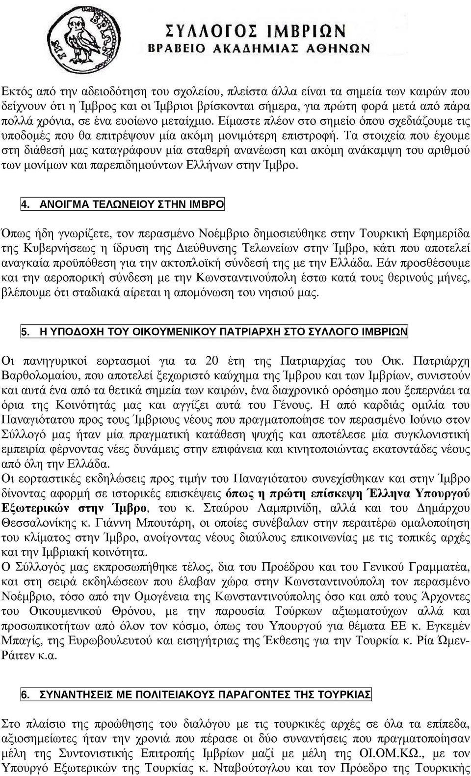 Τα στοιχεία που έχουµε στη διάθεσή µας καταγράφουν µία σταθερή ανανέωση και ακόµη ανάκαµψη του αριθµού των µονίµων και παρεπιδηµούντων Ελλήνων στην Ίµβρο. 4.