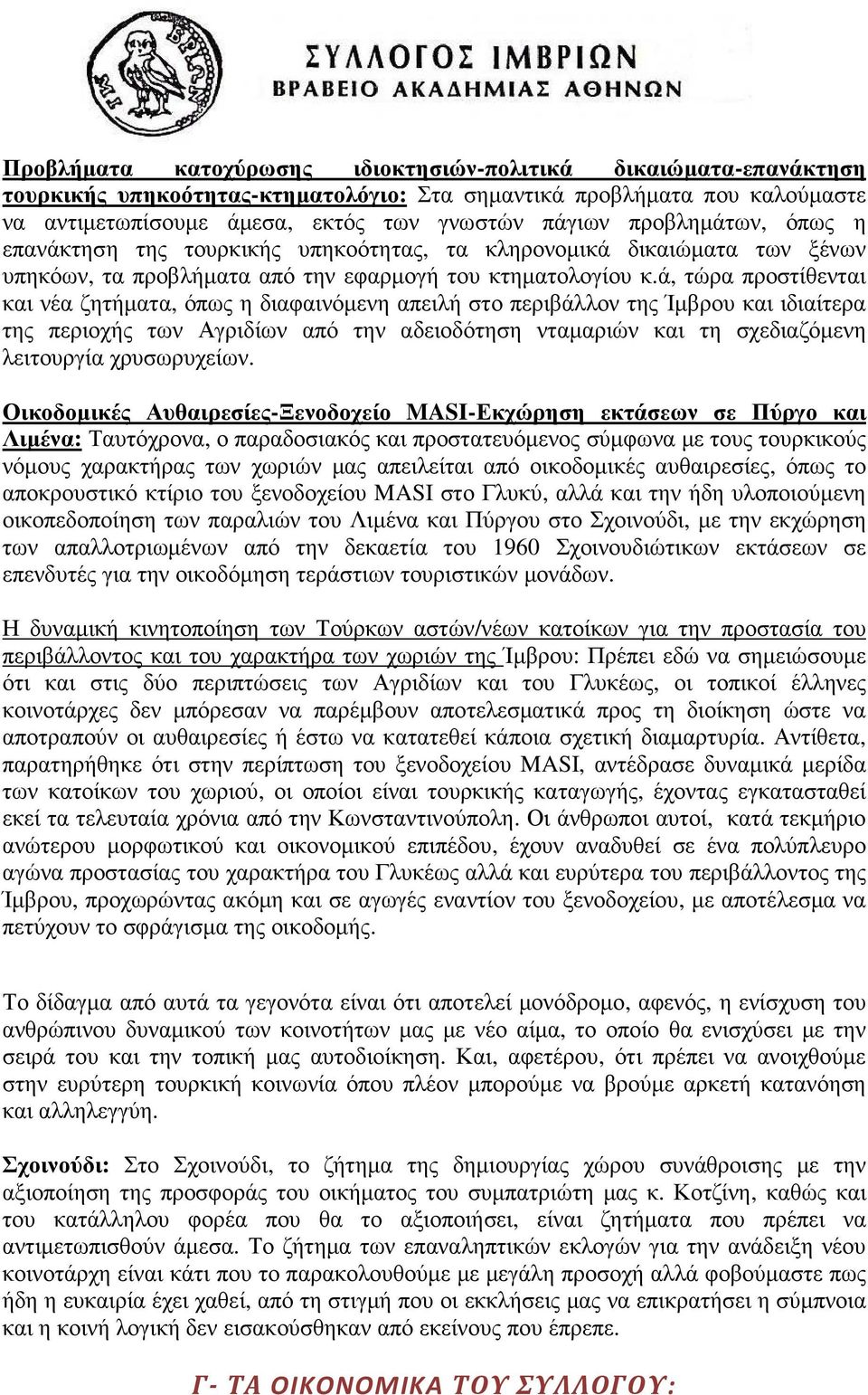 ά, τώρα προστίθενται και νέα ζητήµατα, όπως η διαφαινόµενη απειλή στο περιβάλλον της Ίµβρου και ιδιαίτερα της περιοχής των Αγριδίων από την αδειοδότηση νταµαριών και τη σχεδιαζόµενη λειτουργία