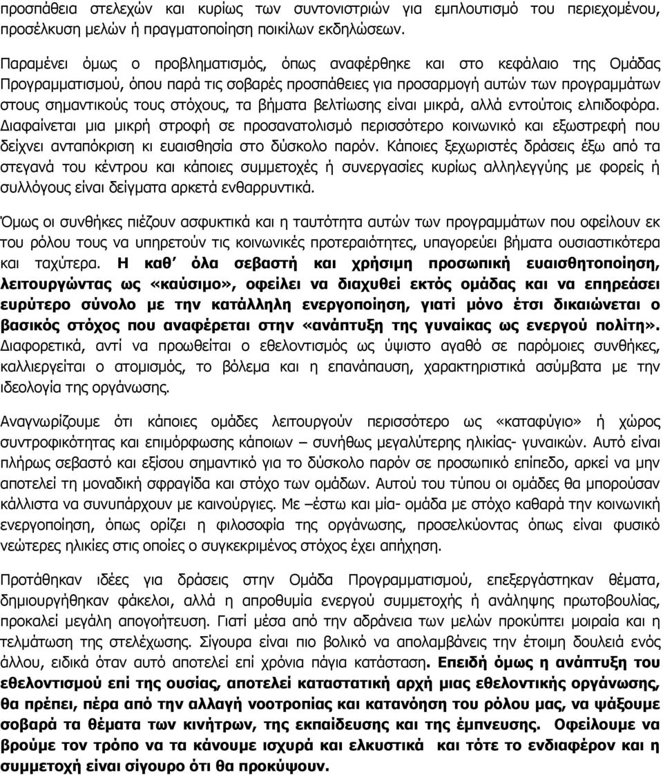 τα βήματα βελτίωσης είναι μικρά, αλλά εντούτοις ελπιδοφόρα. Διαφαίνεται μια μικρή στροφή σε προσανατολισμό περισσότερο κοινωνικό και εξωστρεφή που δείχνει ανταπόκριση κι ευαισθησία στο δύσκολο παρόν.