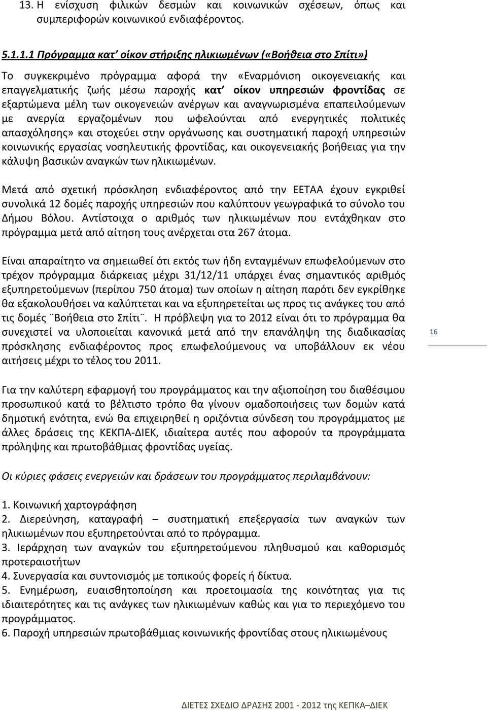 εργαζομένων που ωφελούνται από ενεργητικές πολιτικές απασχόλησης» και στοχεύει στην οργάνωσης και συστηματική παροχή υπηρεσιών κοινωνικής εργασίας νοσηλευτικής φροντίδας, και οικογενειακής βοήθειας