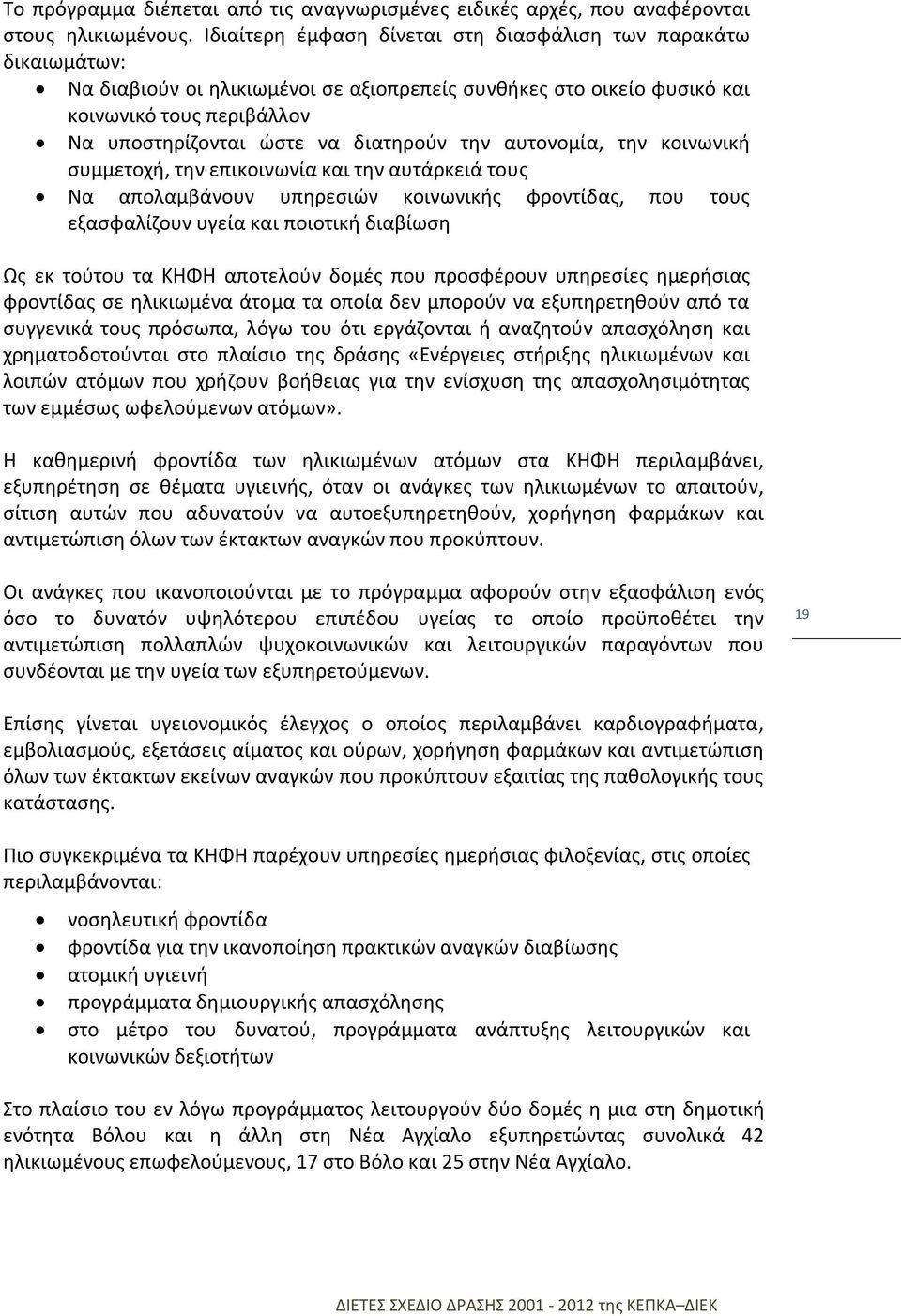 διατηρούν την αυτονομία, την κοινωνική συμμετοχή, την επικοινωνία και την αυτάρκειά τους Να απολαμβάνουν υπηρεσιών κοινωνικής φροντίδας, που τους εξασφαλίζουν υγεία και ποιοτική διαβίωση Ως εκ τούτου