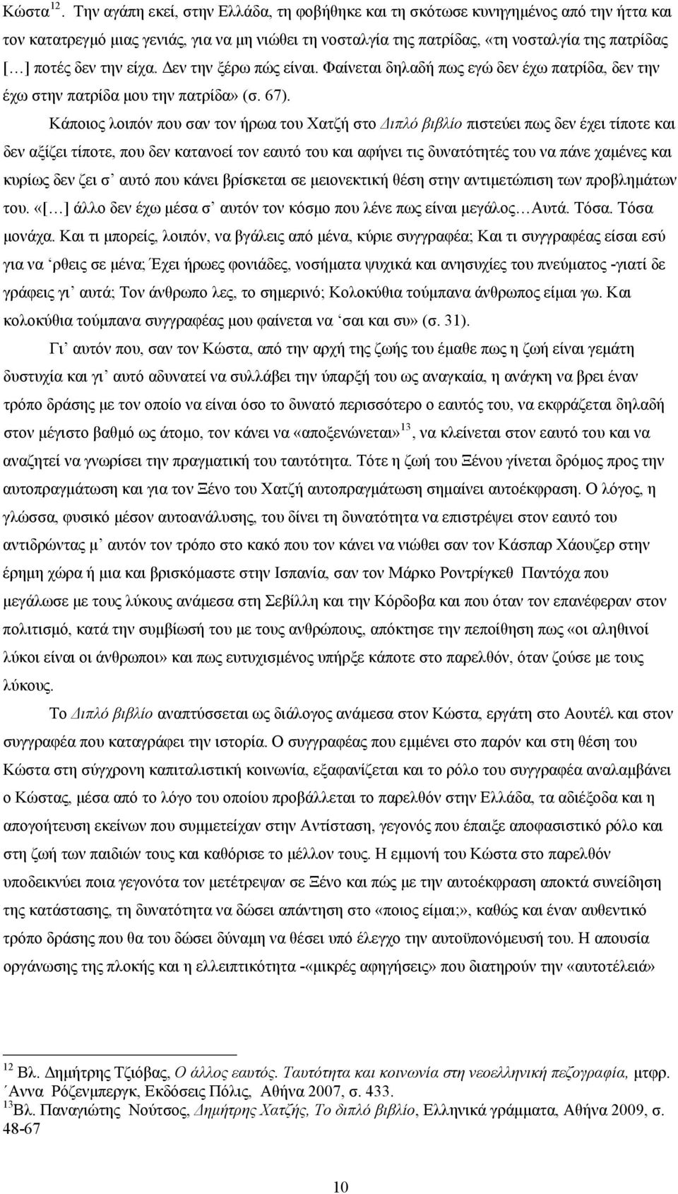 την είχα. Δεν την ξέρω πώς είναι. Φαίνεται δηλαδή πως εγώ δεν έχω πατρίδα, δεν την έχω στην πατρίδα μου την πατρίδα» (σ. 67).