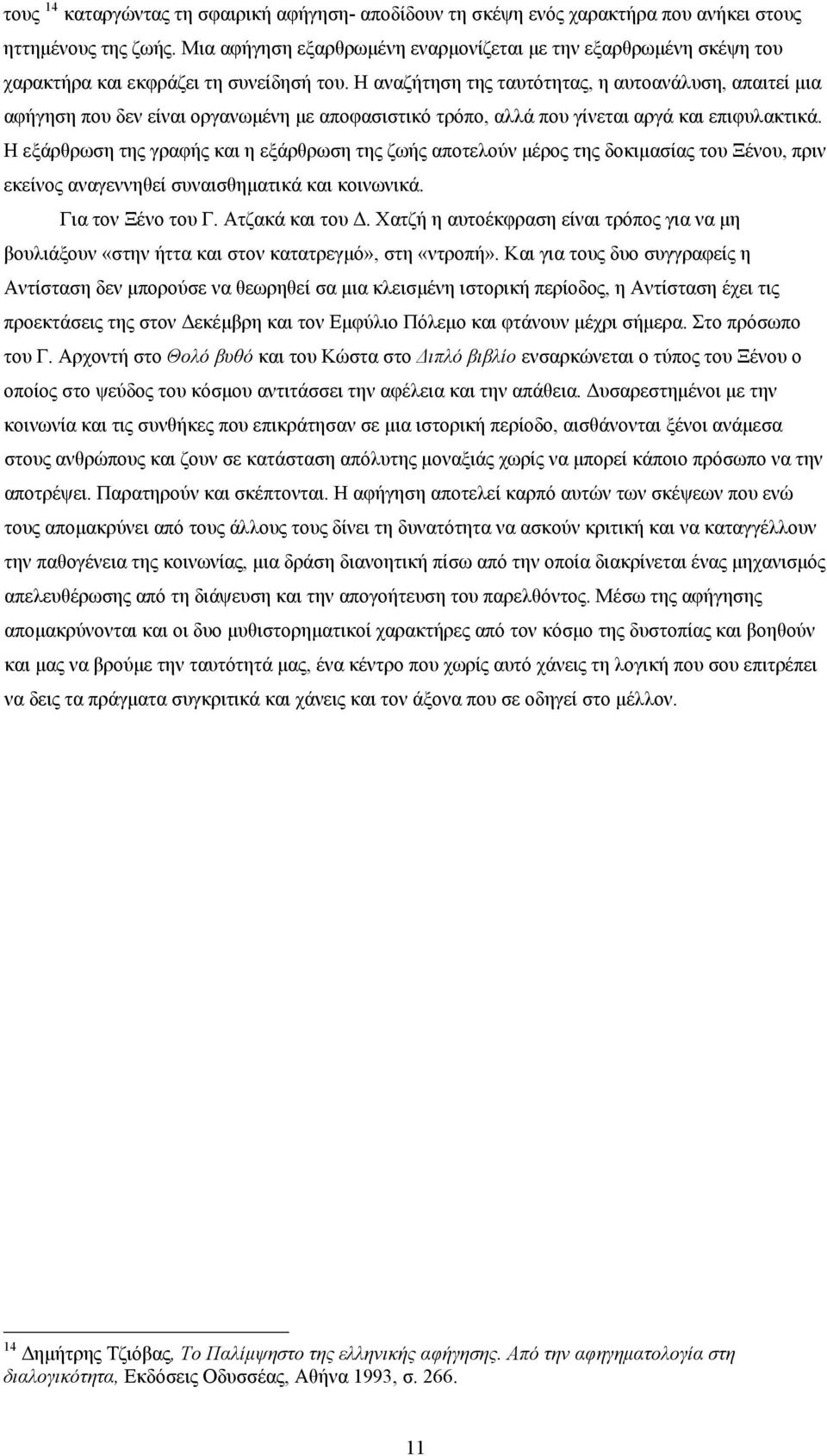 Η αναζήτηση της ταυτότητας, η αυτοανάλυση, απαιτεί μια αφήγηση που δεν είναι οργανωμένη με αποφασιστικό τρόπο, αλλά που γίνεται αργά και επιφυλακτικά.